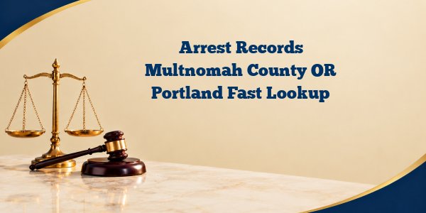 Arrest Records Multnomah County OR Portland Fast Lookup
