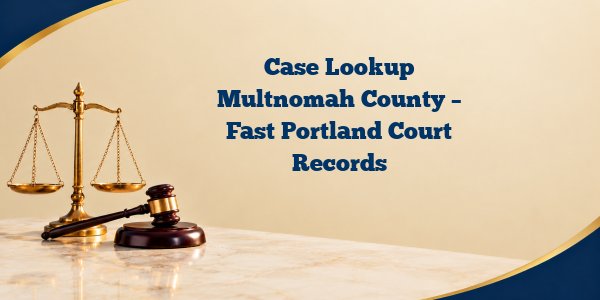 Case Lookup Multnomah County – Fast Portland Court Records