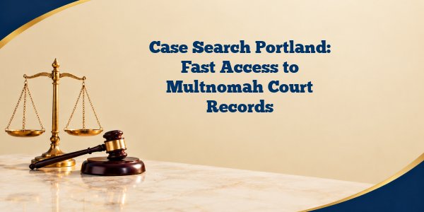 Case Search Portland: Fast Access to Multnomah Court Records