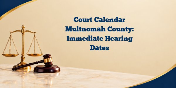 Court Calendar Multnomah County: Immediate Hearing Dates