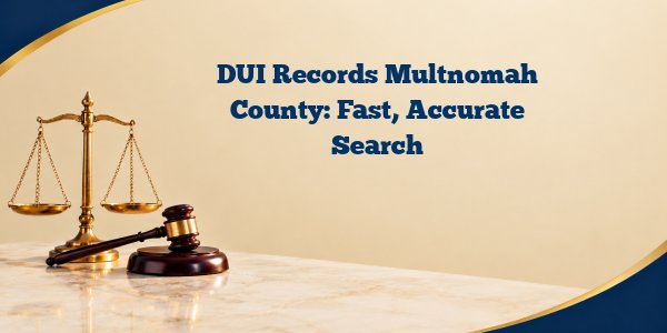 DUI Records Multnomah County: Fast, Accurate Search