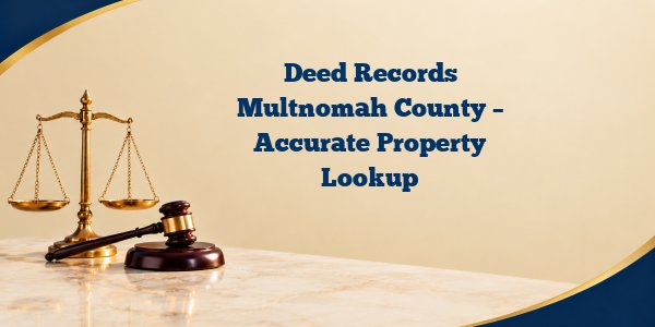 Deed Records Multnomah County – Accurate Property Lookup