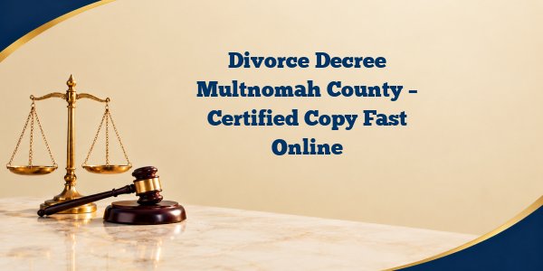 Divorce Decree Multnomah County – Certified Copy Fast Online