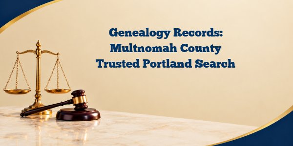 Genealogy Records: Multnomah County Trusted Portland Search