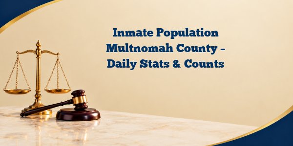 Inmate Population Multnomah County – Daily Stats & Counts