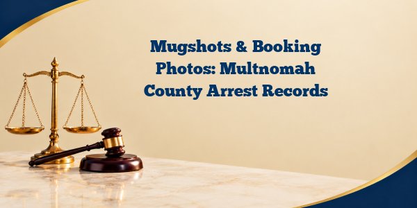 Mugshots & Booking Photos: Multnomah County Arrest Records