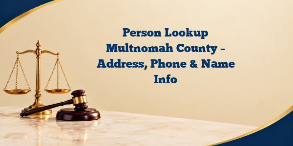 Person Lookup Multnomah County – Address, Phone & Name Info