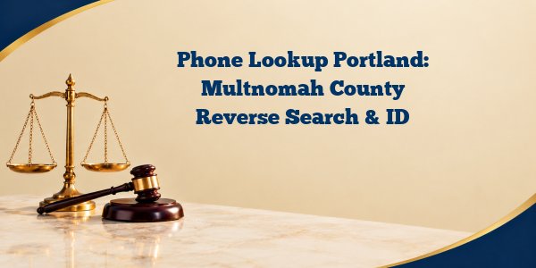 Phone Lookup Portland: Multnomah County Reverse Search & ID