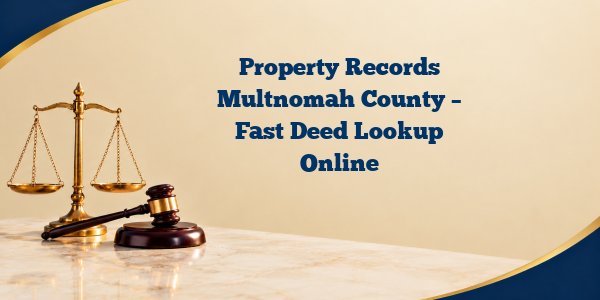 Property Records Multnomah County – Fast Deed Lookup Online