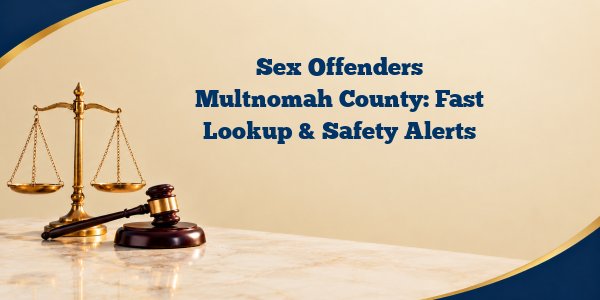 Sex Offenders Multnomah County: Fast Lookup & Safety Alerts